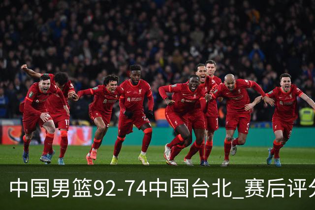 中国男篮92-74中国台北 赛后评分:胡金秋最高 高诗岩最低 郭士强低分
