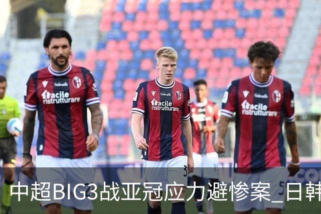 中超BIG3战亚冠应力避惨案 日韩全力以赴遣最强阵